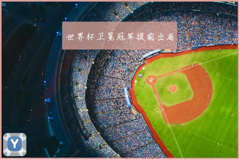 世界杯卫冕冠军提前出局
