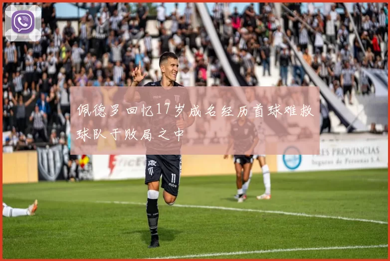 佩德罗回忆17岁成名经历首球难救球队于败局之中