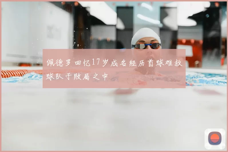 佩德罗回忆17岁成名经历首球难救球队于败局之中