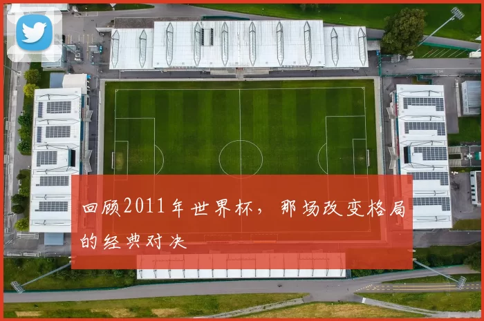 回顾2011年世界杯,那场改变格局的经典对决