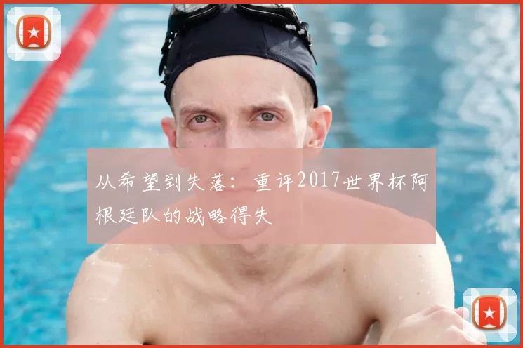 从希望到失落：重评2017世界杯阿根廷队的战略得失