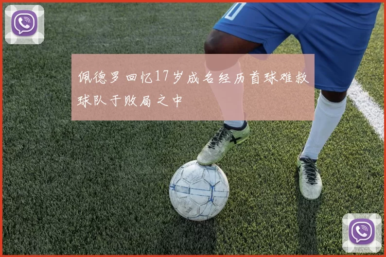 佩德罗回忆17岁成名经历首球难救球队于败局之中
