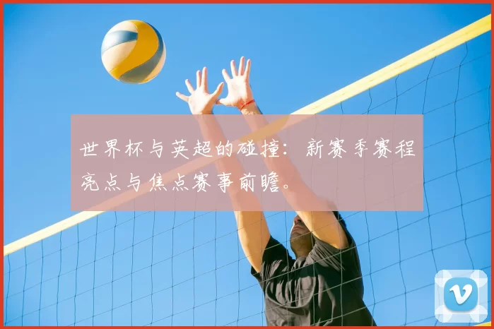 世界杯与英超的碰撞：新赛季赛程亮点与焦点赛事前瞻。