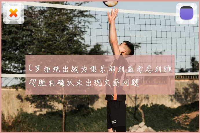 C罗拒绝出战为俱乐部利益考虑利雅得胜利确认未出现欠薪问题