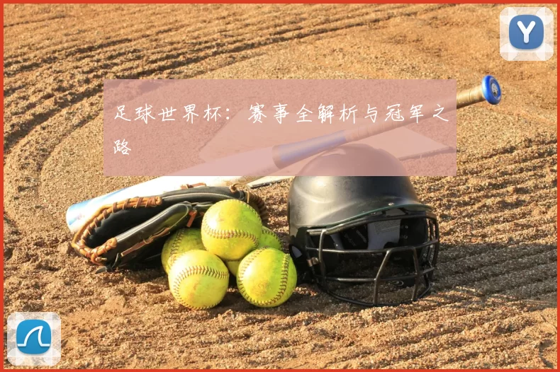 足球世界杯：赛事全解析与冠军之路