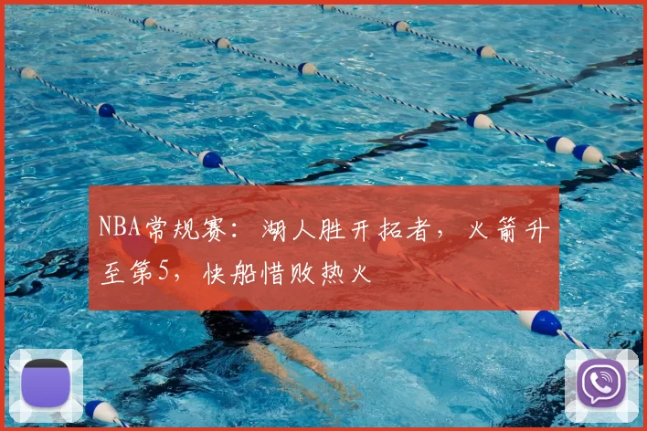 NBA常规赛：湖人胜开拓者，火箭升至第5，快船惜败热火