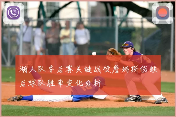 湖人队季后赛关键战役詹姆斯伤缺后球队胜率变化分析