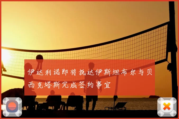 伊达利诺即将抵达伊斯坦布尔与贝西克塔斯完成签约事宜