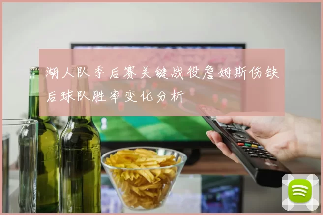 湖人队季后赛关键战役詹姆斯伤缺后球队胜率变化分析