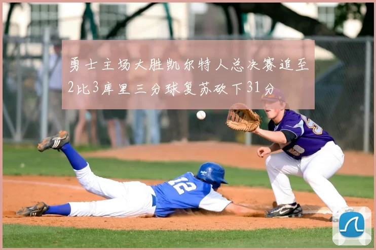 勇士主场大胜凯尔特人总决赛追至2比3库里三分球复苏砍下31分