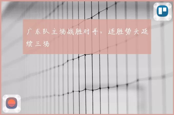 广东队主场战胜对手,连胜势头延续三场
