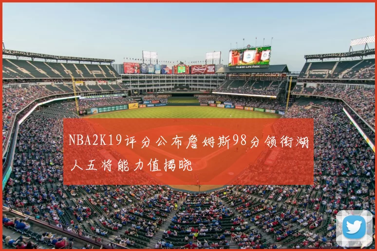 NBA2K19评分公布詹姆斯98分领衔湖人五将能力值揭晓