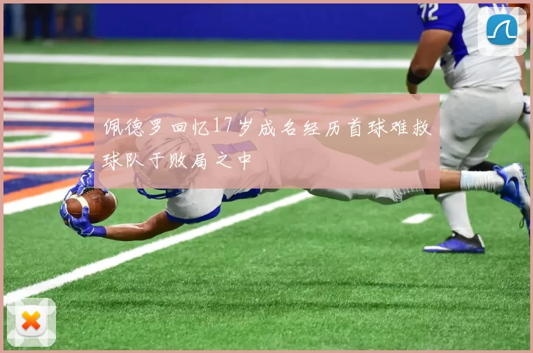佩德罗回忆17岁成名经历首球难救球队于败局之中